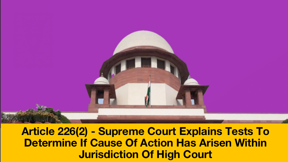 Article 226(2) – Supreme Court Explains Tests To Determine If Cause Of ...