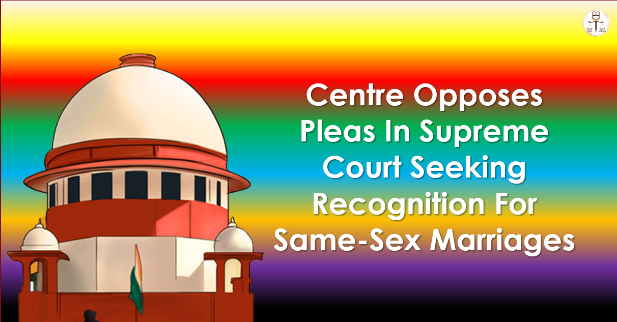 Centre Opposes Pleas In Supreme Court Seeking Recognition For Same Sex Marriages Legal Vidhiya 0612