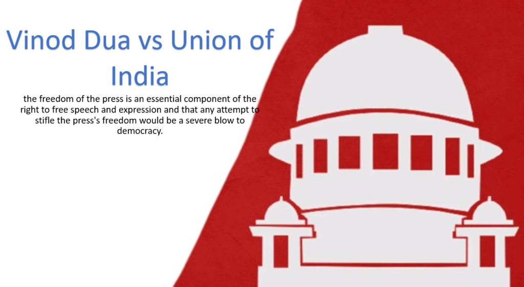 Vinod Dua vs Union of India the freedom of the press is an essential component of the right to free speech and expression and that any attempt to stifle the press's freedom would be a severe blow to democracy.