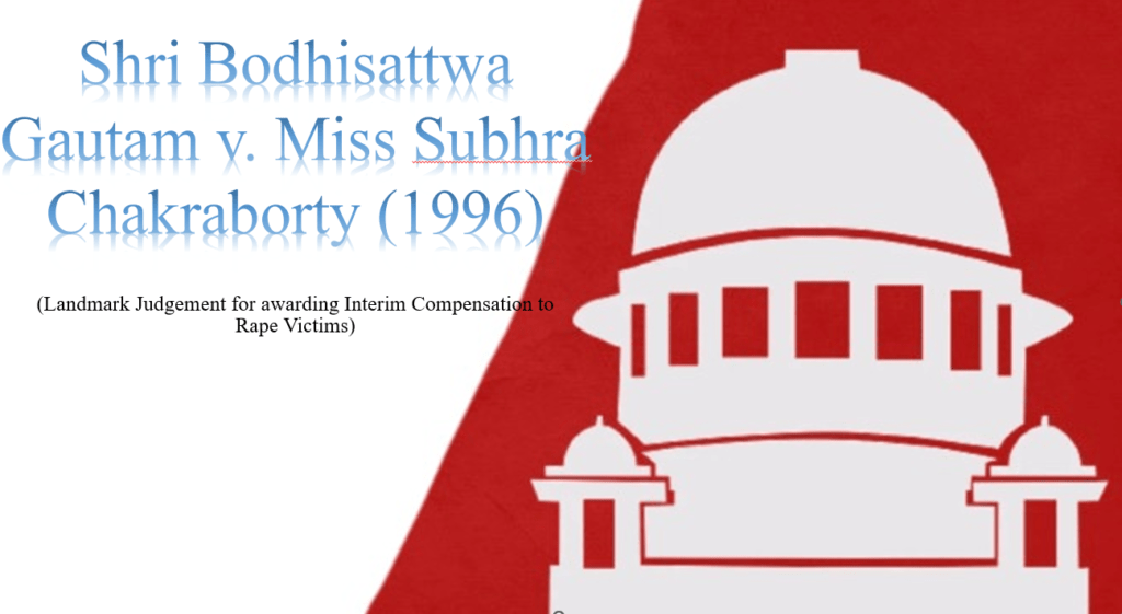 Shri Bodhisattwa Gautam v. Miss Subhra Chakraborty (1996) (Landmark Judgement for awarding Interim Compensation to Rape Victims)