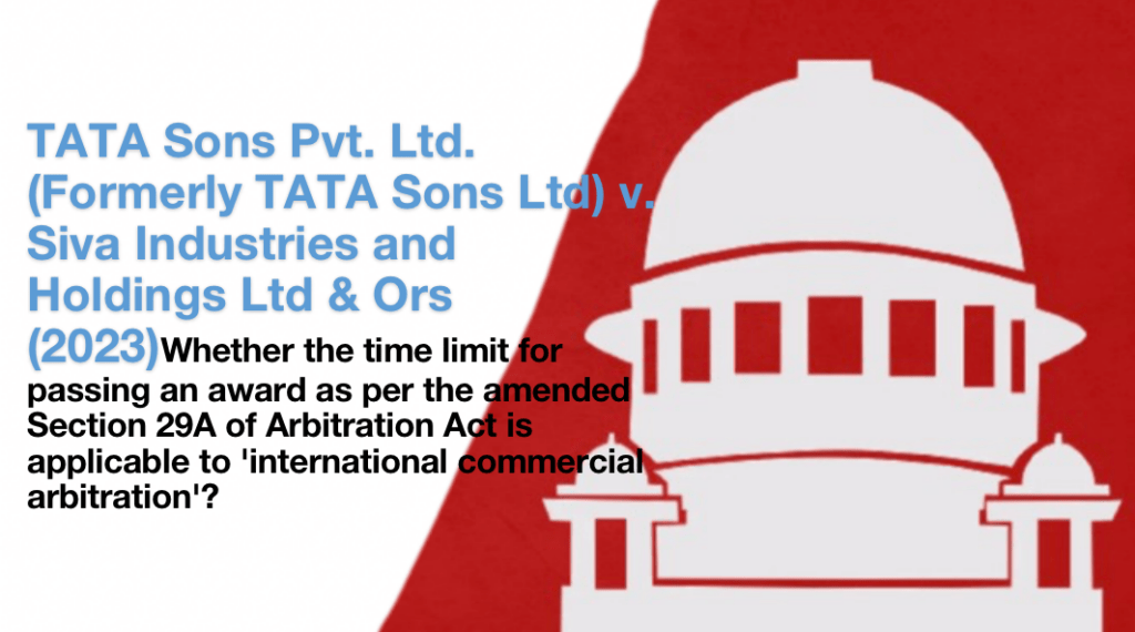 TATA Sons Pvt. Ltd. (Formerly TATA Sons Ltd) v. Siva Industries and Holdings Ltd & Ors (2023)Whether the time limit for passing an award as per the amended Section 29A of Arbitration Act is applicable to 'international commercial arbitration'?