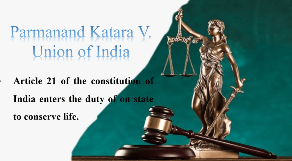 Parmanand Katara V. Union of India Article 21 of the constitution of India enters the duty of on state to conserve life.