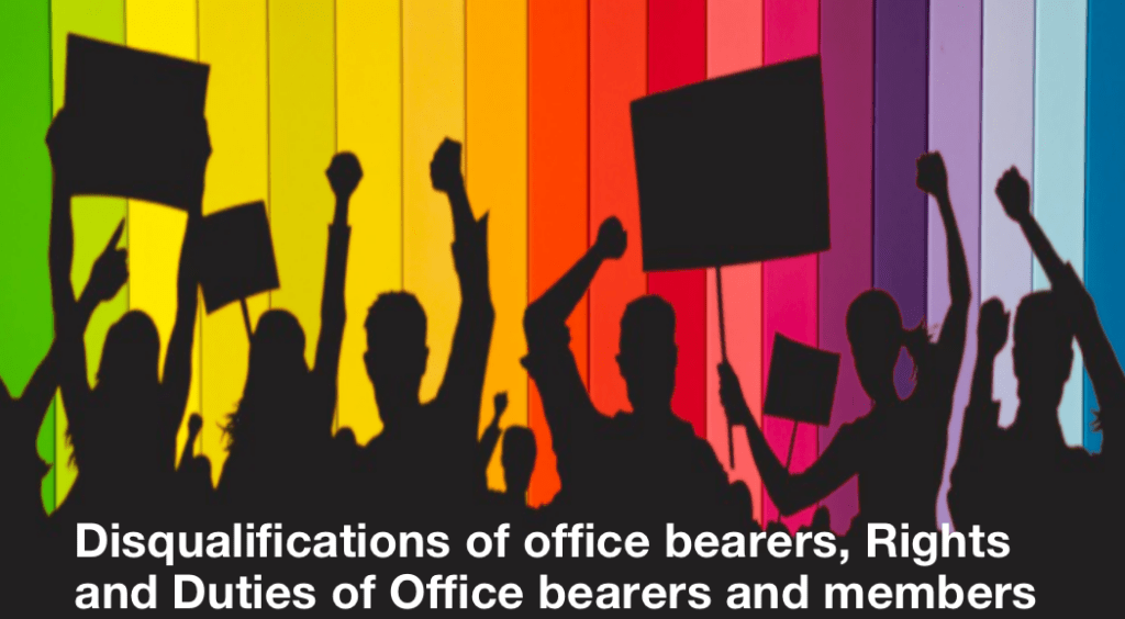 Disqualifications of office bearers, Rights and Duties of Office bearers and members