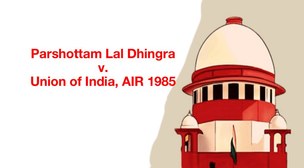 Parshottam Lal Dhingra v. Union of India, AIR 1985 SC 36