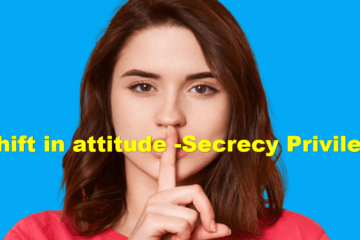 Shift in attitude -Secrecy Privilege             