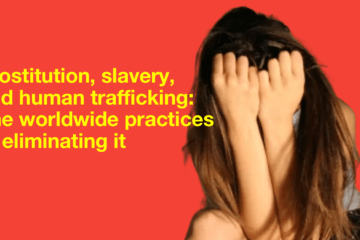 Prostitution, slavery, and human trafficking: The worldwide practices of eliminating it