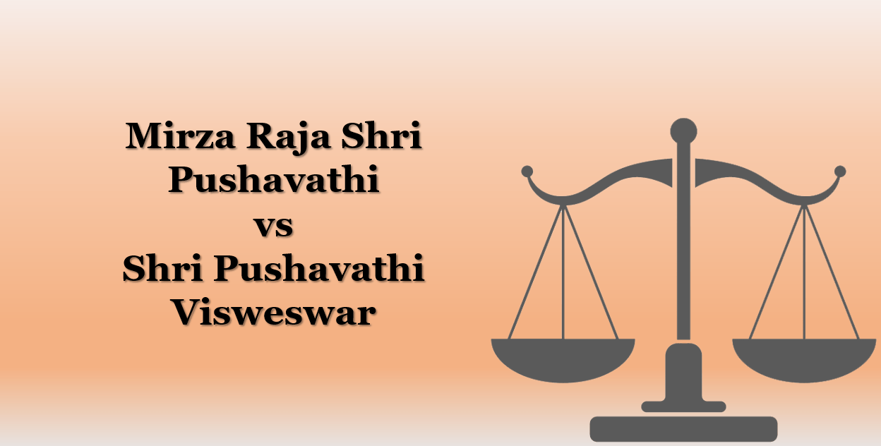 Mirza Raja Shri Pushavathi vs Shri Pushavathi Visweswar - Legal Vidhiya