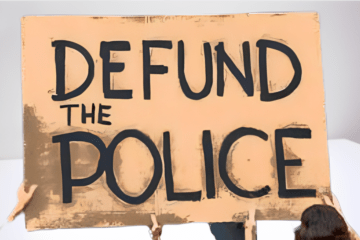 RECENT MOVEMENTS TO DEFUND THE POLICE AND WHAT WOULD BE THE EFFECTS BE?