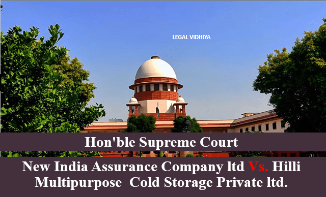 New India Assurance Company ltd VS Hilli Multipurpose  Cold Storage Private ltd. 