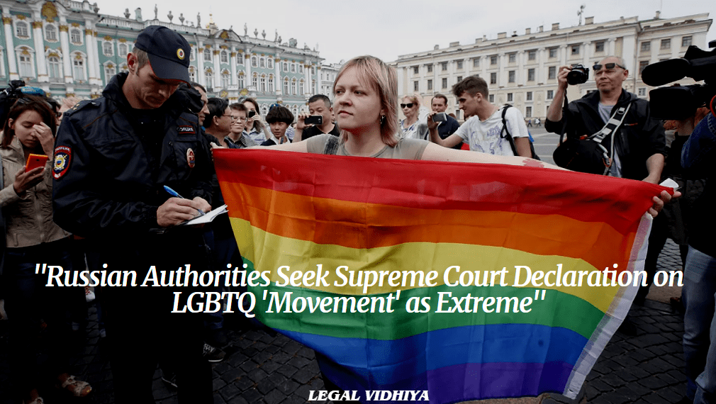 "Russian Authorities Seek Supreme Court Declaration on LGBTQ 'Movement' as Extreme"
