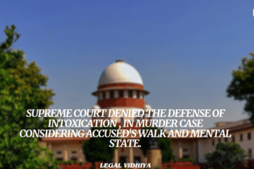 SUPREME COURT DENIED THE DEFENSE OF INTOXICATION , IN MURDER CASE CONSIDERING ACCUSED'S WALK AND MENTAL STATE.