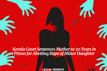 Kerala Court Sentences Mother to 20 Years in Prison for Abetting Rape of Minor Daughter
