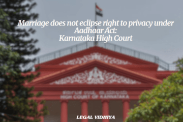 Marriage does not eclipse right to privacy under Aadhaar Act: Karnataka High Court