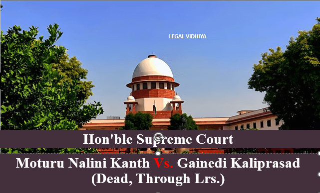 MOTURU NALINI KANTH VS. GAINEDI KALIPRASAD (DEAD, THROUGH LRS.)