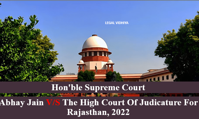 ABHAY JAIN V/S THE HIGH COURT OF JUDICATURE FOR RAJASTHAN, 2022 - Legal ...