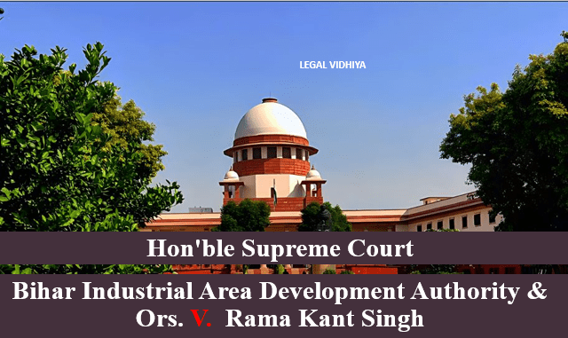 BIHAR INDUSTRIAL AREA DEVELOPMENT AUTHORITY & ORS. V.  RAMA KANT SINGH