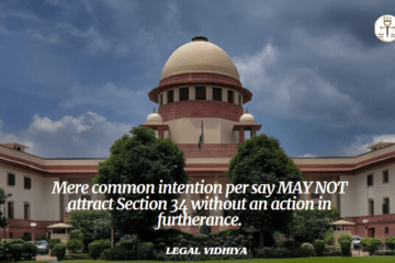 Mere common intention per say MAY NOT attract Section 34 without an action in furtherance.
