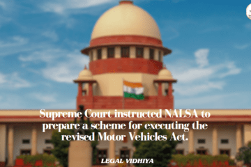 Supreme Court instructed NALSA to prepare a scheme for executing the revised Motor Vehicles Act.