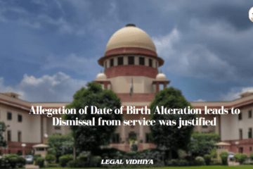 Allegation of Date of Birth Alteration leads to Dismissal from service was justified 