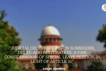 “Judicial Deliberations on Surrender, Delay, and Restoration: A Fair Consideration of Special Leave Petition in Light of Article 21”