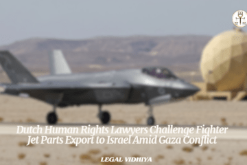 Dutch Human Rights Lawyers Challenge Fighter Jet Parts Export to Israel Amid Gaza Conflict