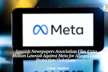  Spanish Newspapers Association Files €550 Million Lawsuit Against Meta for Alleged Data Protection Violations