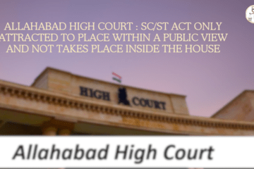 Allahabad High Court : SC/ST Act only attracted to place within a public view and not takes place inside the house