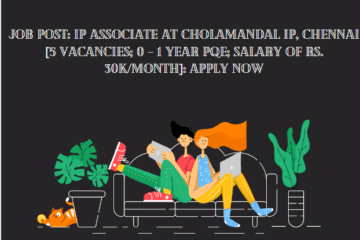 JOB POST: IP Associate at Cholamandal IP, Chennai [5 Vacancies; 0 – 1 Year PQE; Salary of Rs. 30k/Month]: Apply Now