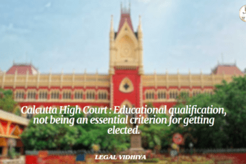 Calcutta High Court : Educational qualification, not being an essential criterion for getting elected.