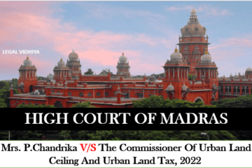 MRS. P.CHANDRIKA V/S THE COMMISSIONER OF URBAN LAND CEILING AND URBAN LAND TAX, 2022 