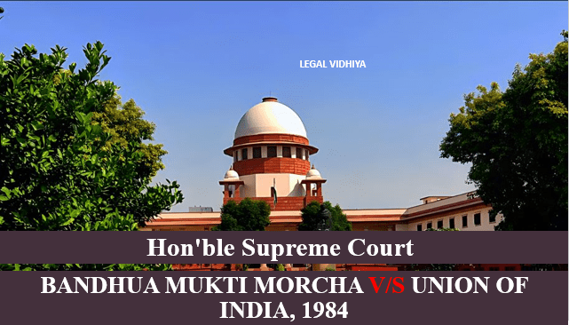 BANDHUA MUKTI MORCHA V/S UNION OF INDIA, 1984