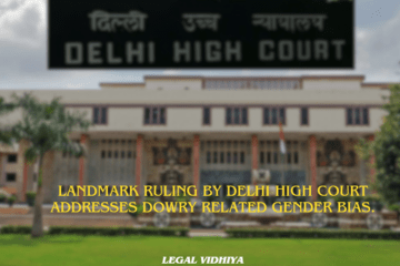 LANDMARK RULING BY DELHI HIGH COURT ADDRESSES DOWRY RELATED GENDER BIAS.