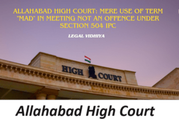 ALLAHABAD HIGH COURT: MERE USE OF TERM "MAD" IN MEETING NOT AN OFFENCE UNDER SECTION 504 IPC