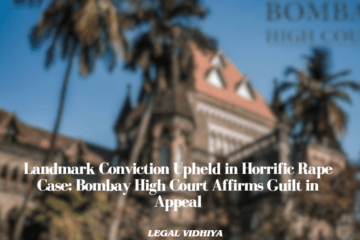 Landmark Conviction Upheld in Horrific Rape Case: Bombay High Court Affirms Guilt in Appeal