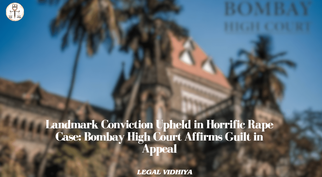 Landmark Conviction Upheld in Horrific Rape Case: Bombay High Court ...