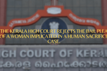 The Kerala High Court rejects the bail plea of a woman  implicated in a human sacrifice case.  