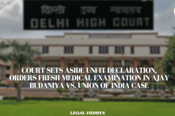 Court Sets Aside Unfit Declaration, Orders Fresh Medical Examination in Ajay Budaniya vs. Union of India Case