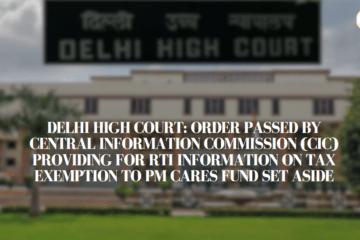 DELHI HIGH COURT: Order Passed by Central Information Commission (CIC) Providing for RTI Information on Tax Exemption to PM Cares Fund Set Aside