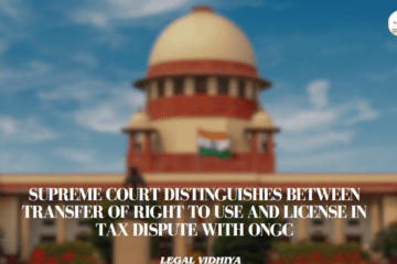 SUPREME COURT DISTINGUISHES BETWEEN TRANSFER OF RIGHT TO USE AND LICENSE IN TAX DISPUTE WITH ONGC