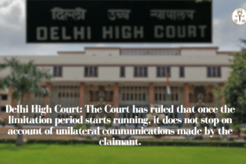 Delhi High Court: The Court has ruled that once the limitation period starts running, it does not stop on account of unilateral communications made by the claimant.