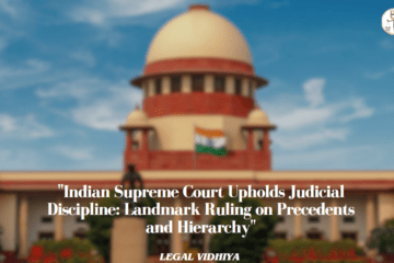 "Indian Supreme Court Upholds Judicial Discipline: Landmark Ruling on Precedents and Hierarchy"