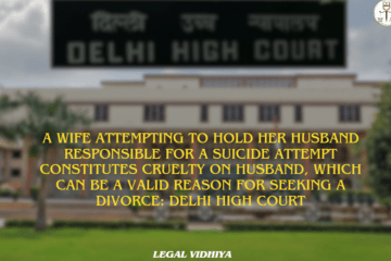 A wife attempting to hold her husband responsible for a  suicide attempt constitutes cruelty on husband, which can be a valid  reason for seeking a divorce: Delhi High Court 