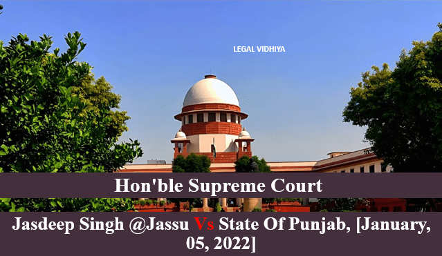 JASDEEP SINGH @JASSU VS STATE OF PUNJAB, [JANUARY, 05, 2022]
