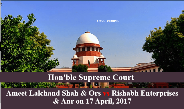 Ameet Lalchand Shah & Ors vs Rishabh Enterprises & Anr on 17 April, 2017