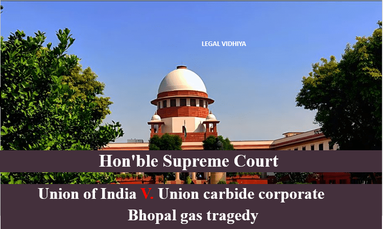 Union of India V. Union carbide corporate      Bhopal gas tragedy