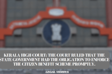 Kerala High Court: The Court ruled that the State government had the obligation to enforce the citizen benefit scheme promptly.