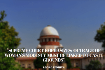 "Supreme Court Emphasizes: Outrage of Woman's Modesty Must Be Linked to Caste Grounds"