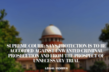 Supreme Court: says protection is to be accorded against  unwanted criminal prosecution and from the prospect of  unnecessary trial 