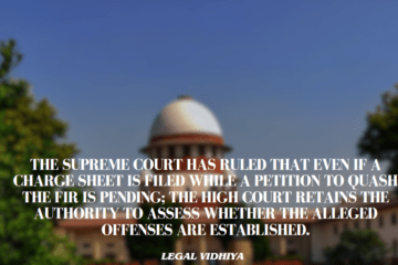 The Supreme Court has ruled that even if a charge sheet is filed while a petition to quash the FIR is pending; the High Court retains the authority to assess whether the alleged offenses are established.