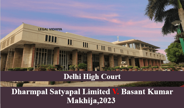 DHARMPAL SATYAPAL LIMITED V. BASANT KUMAR MAKHIJA,2023